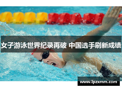 女子游泳世界纪录再破 中国选手刷新成绩